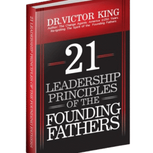 21 LEADERSHIP PRINCIPLES OF THE FOUNDING FATHERS